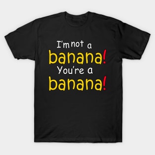 I'm not a banana! You're a banana! T-Shirt